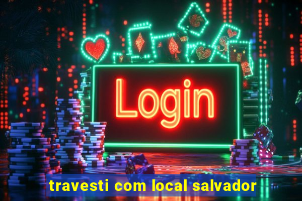 travesti com local salvador